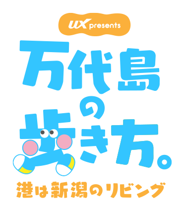 UXpresents 万代島の歩き方。～港は新潟のリビング～